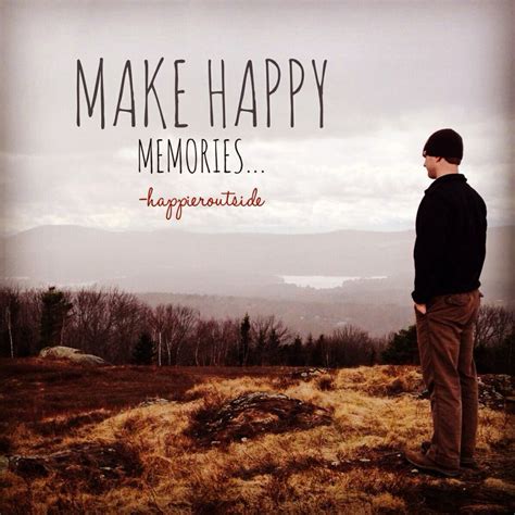 Make Happy Memories Happieroutside Happy Memories Inspirational