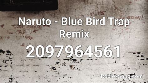 Naruto Blue Bird Trap Remix Roblox Id Roblox Music Codes