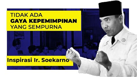 Inspirasi Ir Soekarno Dalam Memimpin Tidak Ada Gaya Kepemimpinan