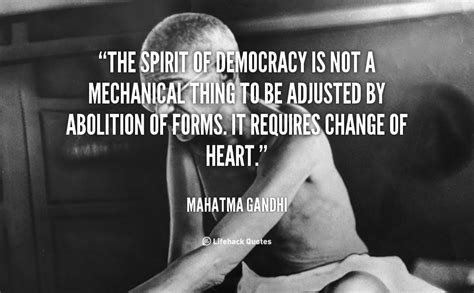 I believe gandhi is the only person who knew about real democracy — not democracy as the right to go and buy what you want, but democracy as the. Famous Quotes About Democracy. QuotesGram