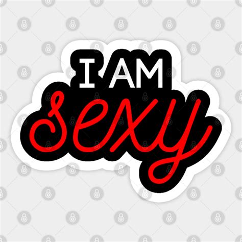 I Am Sexy Best Selling Sticker Teepublic