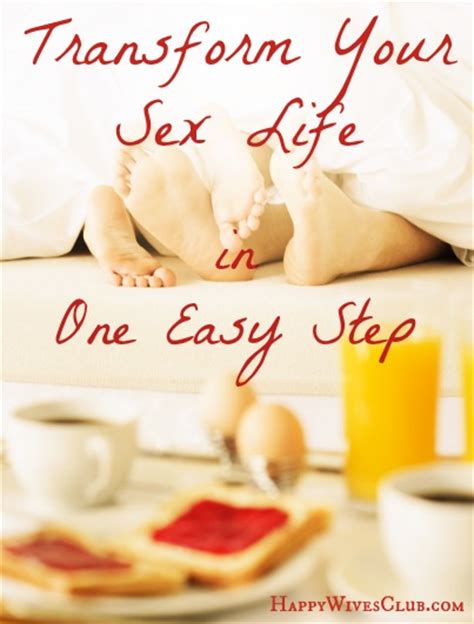 Transform Your Sex Life In One Easy Step Yes Even You Happy Wives