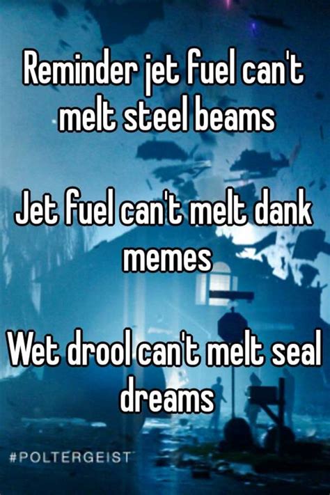 Reminder Jet Fuel Cant Melt Steel Beams Jet Fuel Cant Melt Dank Memes