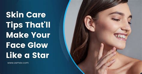 Skin Care Tips Thatll Make Your Face Glow Like A Star Osmav Beauty