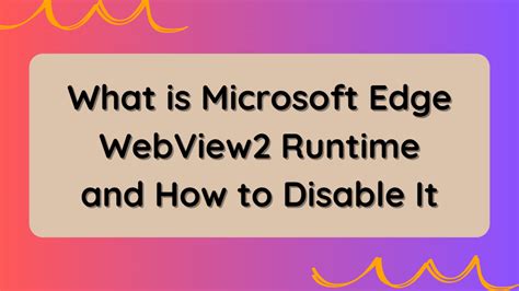 Full Guide Disabling The Microsoft Edge WebView Runtime