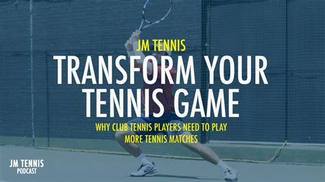 Why Club Tennis Players Need To Play More Tennis Matches I Jm Tennis Podcast