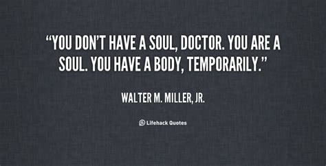 You Dont Have A Soul Doctor You Are A Soul You Have A Body