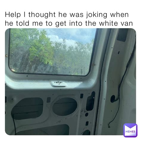Help I Thought He Was Joking When He Told Me To Get Into The White Van