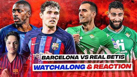 barcelona vs real betis reaction and watchalong live la liga youtube