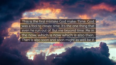 Marlon James Quote “this Is The First Mistake God Make Time God Was