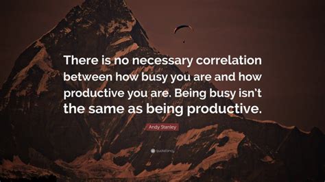 Andy Stanley Quote There Is No Necessary Correlation Between How Busy