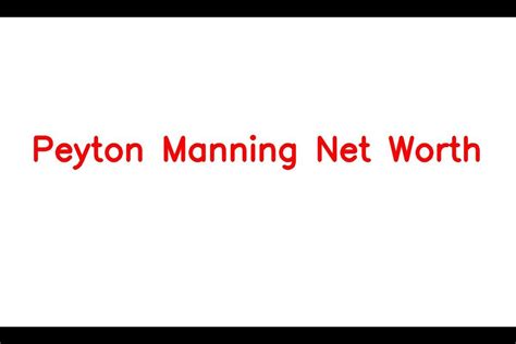 Peyton Manning Net Worth Details About Nfl Age Home Salary Career