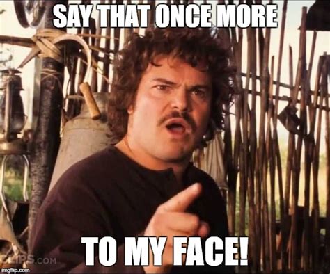 Say That Once More To My Face Nacho Libre Imgflip