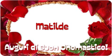 Matilde Auguri Di Buon Onomastico Rose Cartoline Di Onomastico Per Matilde