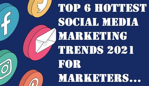 top 6 hottest social media marketing trends 2021 for marketers
