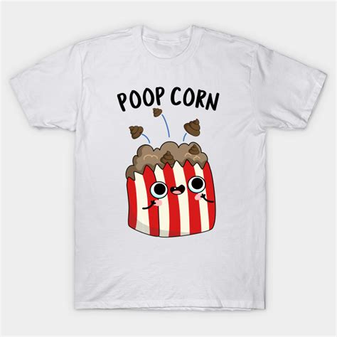 Poop Corn Funny Poop Pop Corn Pun Poop Pun T Shirt Teepublic