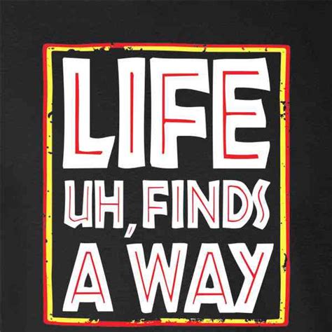 Life Uh Finds A Way Quote Funny Sarcastic Memes Pop Threads
