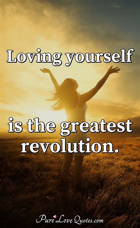 Loving Yourself Is The Greatest Revolution Purelovequotes