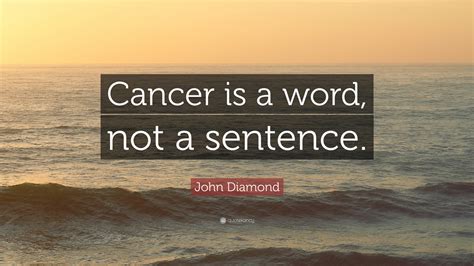 john diamond quote “cancer is a word not a sentence ”
