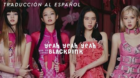 Yeah Yeah Yeah De Blackpink Traducción Al Español Sunshine Youtube