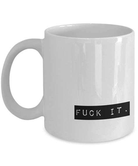 Fuck It Funny Novelty Coffee Mug Fuck Mug Rude Mug Etsy