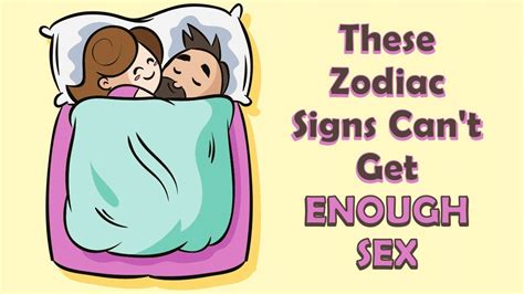 these zodiac signs can t get enough sex youtube