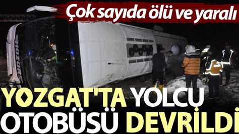 Yozgat ta yolcu otobüsü devrildi Çok sayıda ölü ve yaralı