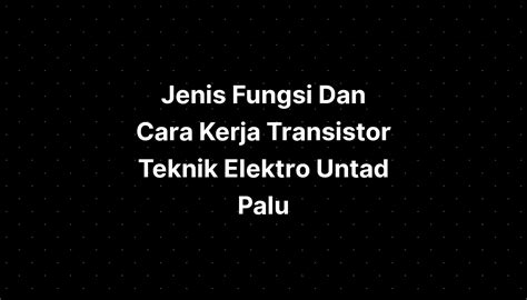 Jenis Fungsi Dan Cara Kerja Transistor Teknik Elektro Mobile Legends