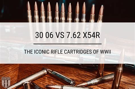 30 06 Vs 762 X54r The Iconic Rifle Cartridges Of Wwii The Burning