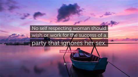 Susan B Anthony Quote No Self Respecting Woman Should Wish Or Work For The Success Of A Party