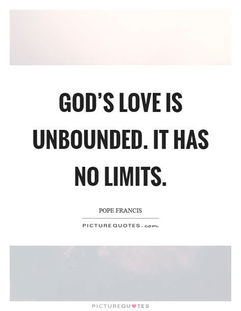 Quotes from literature by topic, title or author. God's love is unbounded. It has no limits | Picture Quotes