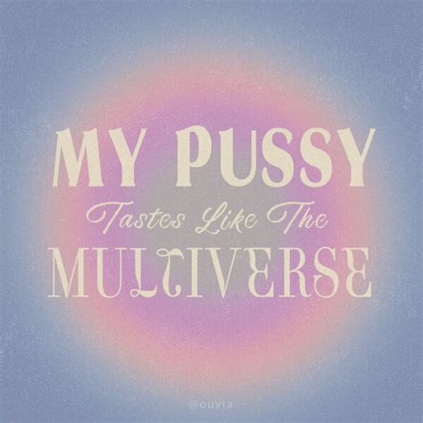 My Pussy Tastes Like The Multiverse — Ouvra