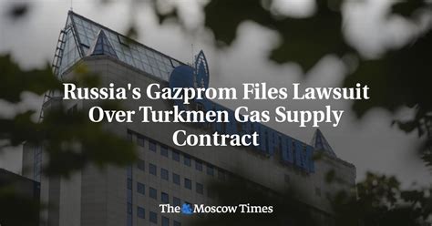 Russia S Gazprom Files Lawsuit Over Turkmen Gas Supply Contract