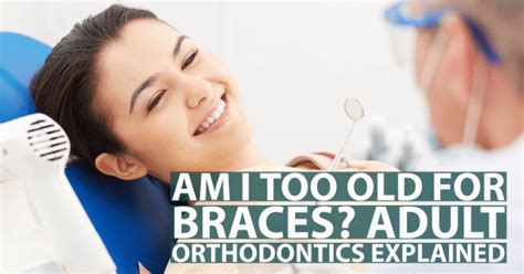 Am I Too Old For Braces Adult Orthodontics Explained