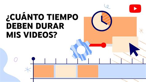 ¿cuánto Tiempo Deberían Durar Tus Videos Youtube