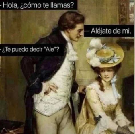 Hola Cómo Te Llamas Aléjate De Mi Te Puedo Decir Ale