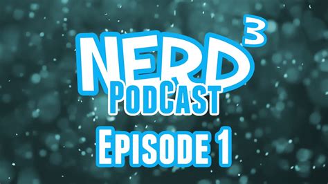 The Nerd³ Podcast Episode 1 Youtube