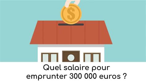 Astuces : Quel salaire pour emprunter 300 000 euros