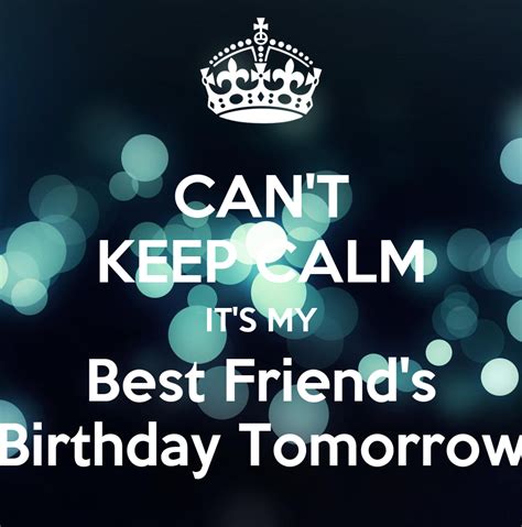 Cant Keep Calm Its My Best Friends Birthday Tomorrow Keep Calm And