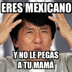Meme Jackie Chan Eres Mexicano Y No Le Pegas A Tu Mam