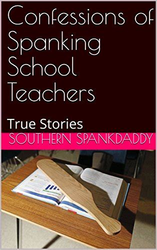 Confessions Of Spanking School Teachers True Stories Ebook Spankdaddy Southern