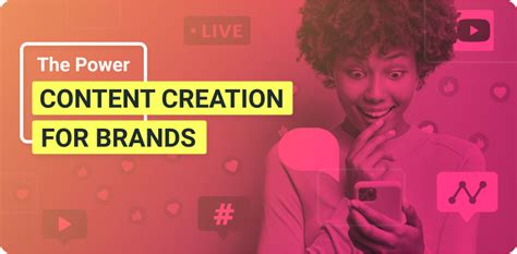 The Power Of Content Creation For Brands Why Focus On It And How
