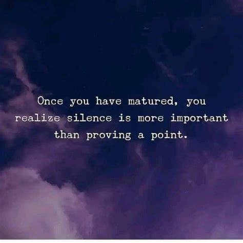 Once You Have Matured You Realize Silence Is More Important Than