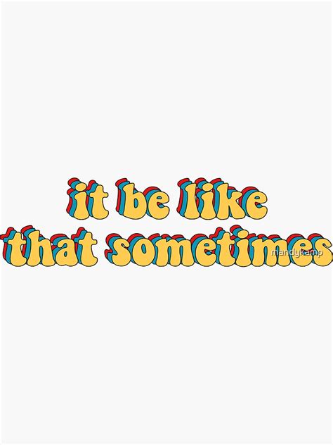 It Be Like That Sometimes Sticker For Sale By Mandykamp Redbubble