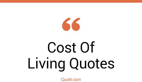 205 Sensual Cost Of Living Quotes That Will Unlock Your True Potential