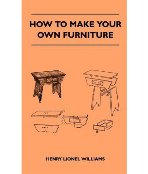 How To Make Your Own Furniture Buy How To Make Your Own Furniture