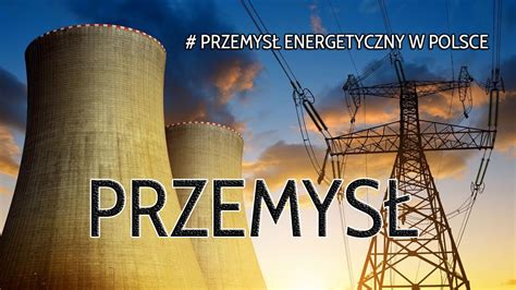 Przemysł Energetyczny W Polsce Youtube