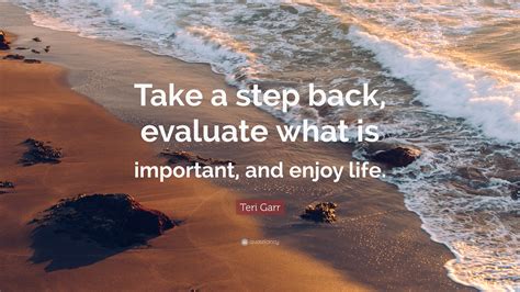 Teri Garr Quote Take A Step Back Evaluate What Is Important And