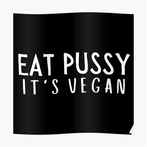 Eat Pussy It S Vegan White Letters Version Poster By Dwmobs Redbubble