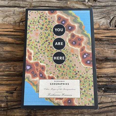 You Are Here Personal Geographies And Other Maps Of The Imagination